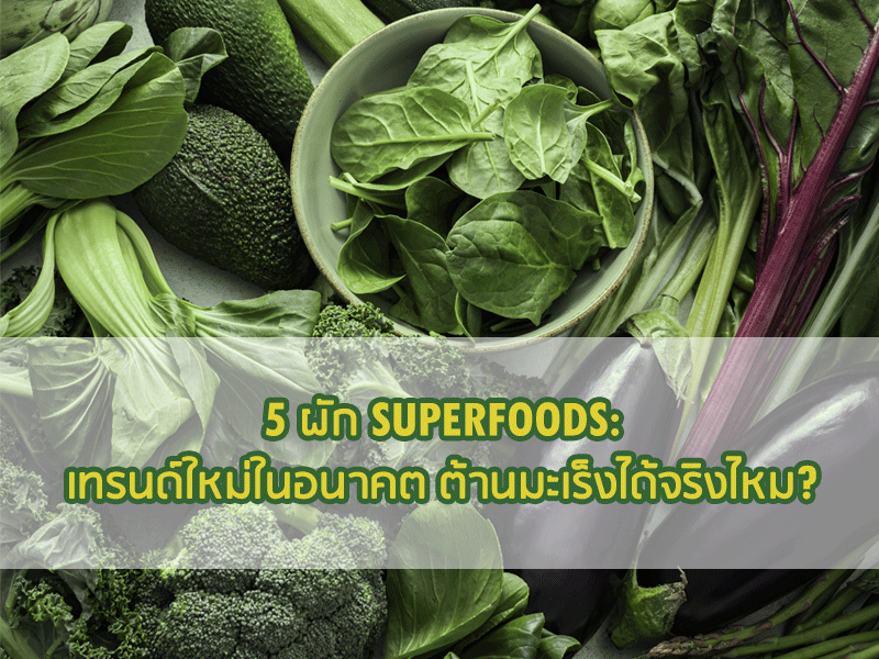 5 ผัก superfoods: เทรนด์ใหม่ในอนาคต ต้านมะเร็งได้จริงไหม?